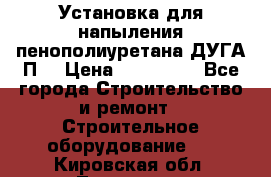 Установка для напыления пенополиуретана ДУГА П2 › Цена ­ 115 000 - Все города Строительство и ремонт » Строительное оборудование   . Кировская обл.,Луговые д.